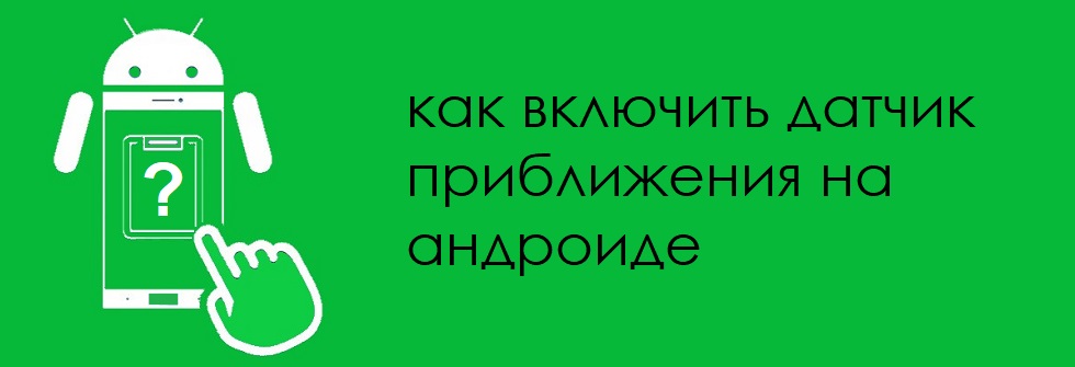 Как включить датчик приближения на Андроиде