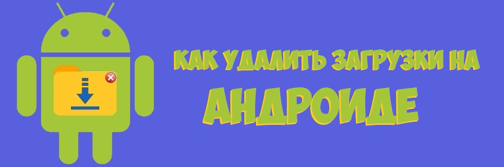Как удалить загрузки на Андроиде
